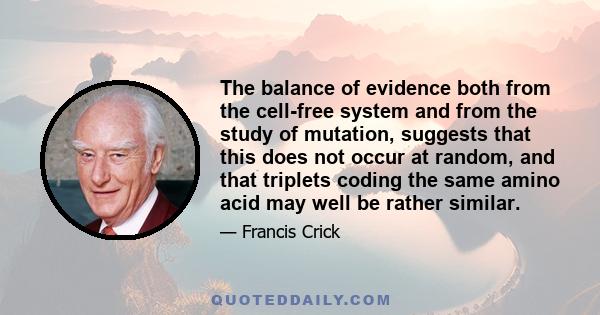 The balance of evidence both from the cell-free system and from the study of mutation, suggests that this does not occur at random, and that triplets coding the same amino acid may well be rather similar.