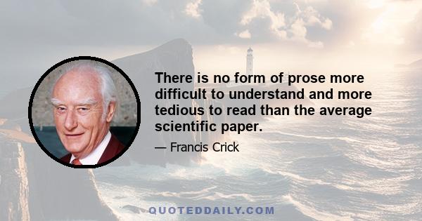 There is no form of prose more difficult to understand and more tedious to read than the average scientific paper.