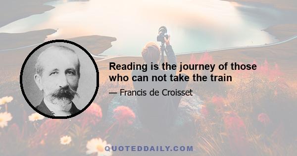 Reading is the journey of those who can not take the train