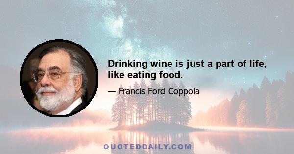 Drinking wine is just a part of life, like eating food.