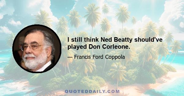 I still think Ned Beatty should've played Don Corleone.