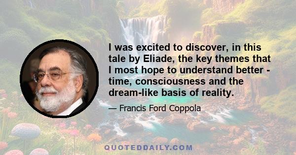 I was excited to discover, in this tale by Eliade, the key themes that I most hope to understand better - time, consciousness and the dream-like basis of reality.