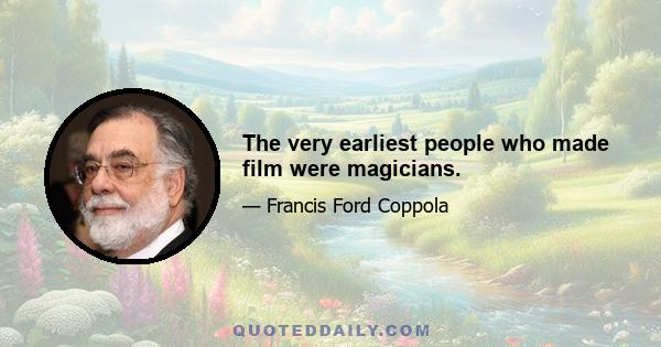 The very earliest people who made film were magicians.