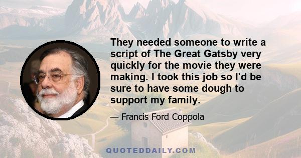 They needed someone to write a script of The Great Gatsby very quickly for the movie they were making. I took this job so I'd be sure to have some dough to support my family.