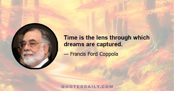 Time is the lens through which dreams are captured.