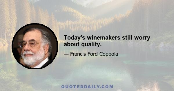 Today's winemakers still worry about quality.