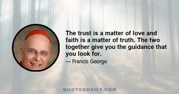 The trust is a matter of love and faith is a matter of truth. The two together give you the guidance that you look for.