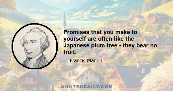 Promises that you make to yourself are often like the Japanese plum tree - they bear no fruit.