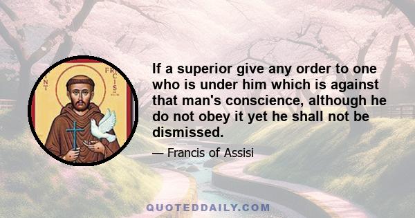 If a superior give any order to one who is under him which is against that man's conscience, although he do not obey it yet he shall not be dismissed.