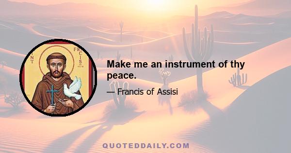 Make me an instrument of thy peace.