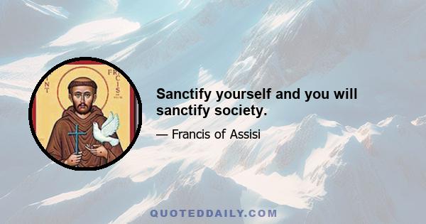 Sanctify yourself and you will sanctify society.