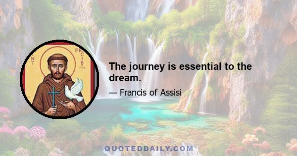 The journey is essential to the dream.