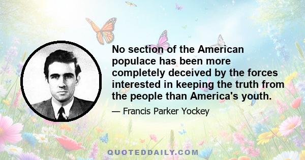 No section of the American populace has been more completely deceived by the forces interested in keeping the truth from the people than America's youth.