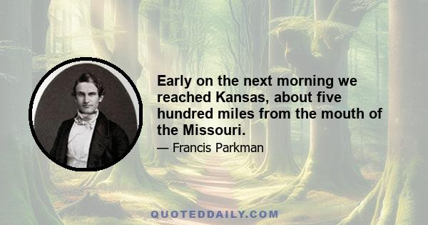 Early on the next morning we reached Kansas, about five hundred miles from the mouth of the Missouri.