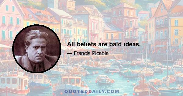 All beliefs are bald ideas.