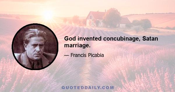 God invented concubinage, Satan marriage.