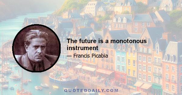 The future is a monotonous instrument