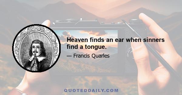 Heaven finds an ear when sinners find a tongue.