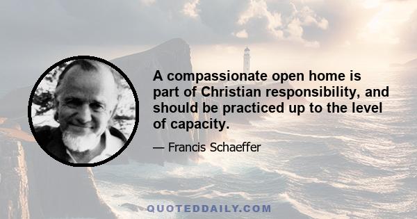 A compassionate open home is part of Christian responsibility, and should be practiced up to the level of capacity.