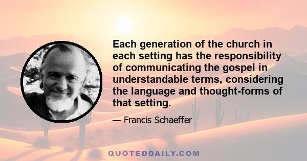 Each generation of the church in each setting has the responsibility of communicating the gospel in understandable terms, considering the language and thought-forms of that setting.