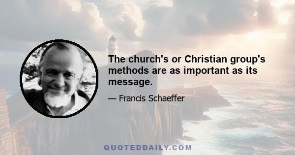 The church's or Christian group's methods are as important as its message.