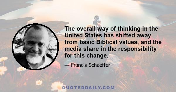 The overall way of thinking in the United States has shifted away from basic Biblical values, and the media share in the responsibility for this change.