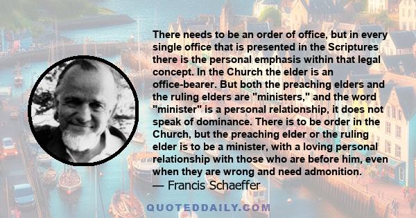 There needs to be an order of office, but in every single office that is presented in the Scriptures there is the personal emphasis within that legal concept. In the Church the elder is an office-bearer. But both the