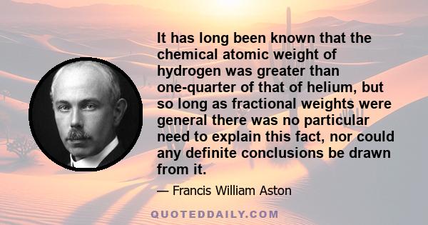 It has long been known that the chemical atomic weight of hydrogen was greater than one-quarter of that of helium, but so long as fractional weights were general there was no particular need to explain this fact, nor