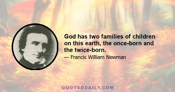 God has two families of children on this earth, the once-born and the twice-born.