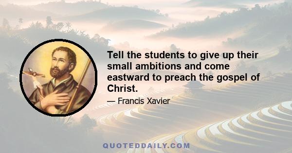 Tell the students to give up their small ambitions and come eastward to preach the gospel of Christ.