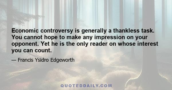 Economic controversy is generally a thankless task. You cannot hope to make any impression on your opponent. Yet he is the only reader on whose interest you can count.