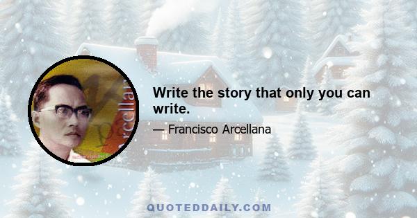 Write the story that only you can write.