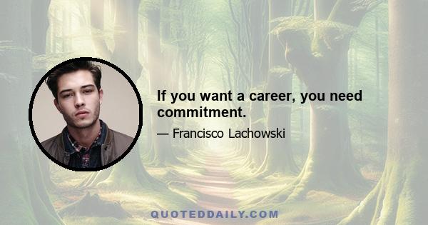 If you want a career, you need commitment.