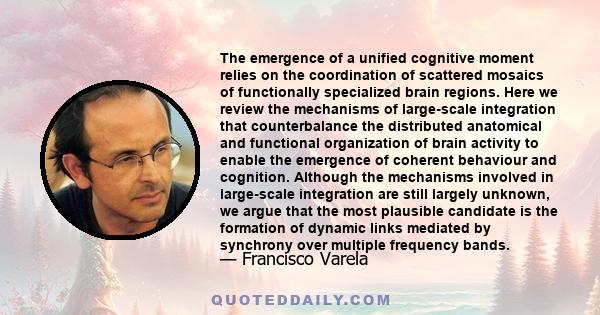 The emergence of a unified cognitive moment relies on the coordination of scattered mosaics of functionally specialized brain regions. Here we review the mechanisms of large-scale integration that counterbalance the