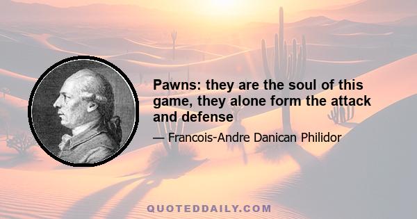 Pawns: they are the soul of this game, they alone form the attack and defense