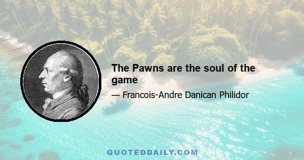 The Pawns are the soul of the game