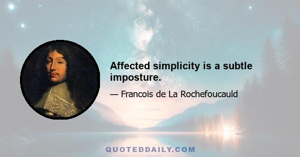 Affected simplicity is a subtle imposture.