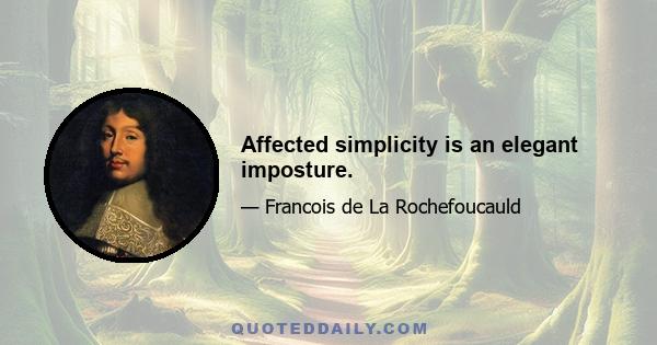 Affected simplicity is an elegant imposture.