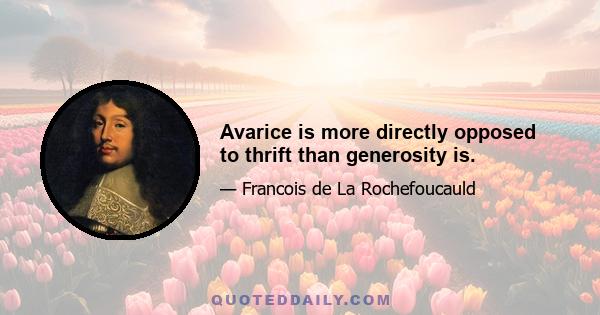 Avarice is more directly opposed to thrift than generosity is.