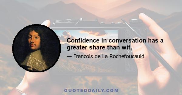 Confidence in conversation has a greater share than wit.