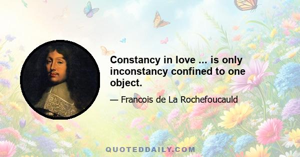 Constancy in love ... is only inconstancy confined to one object.