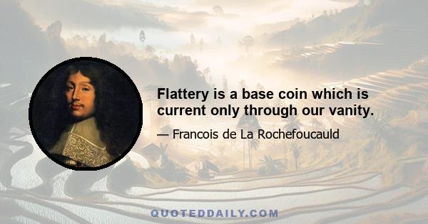 Flattery is a base coin which is current only through our vanity.