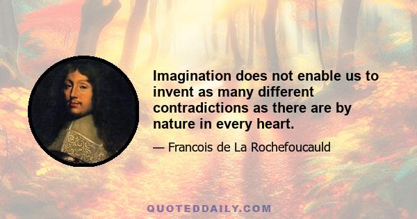 Imagination does not enable us to invent as many different contradictions as there are by nature in every heart.