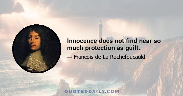 Innocence does not find near so much protection as guilt.