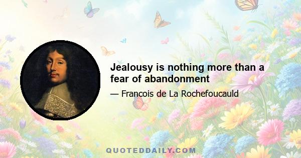 Jealousy is nothing more than a fear of abandonment