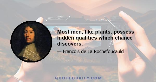 Most men, like plants, possess hidden qualities which chance discovers.