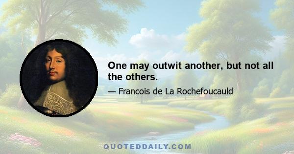 One may outwit another, but not all the others.