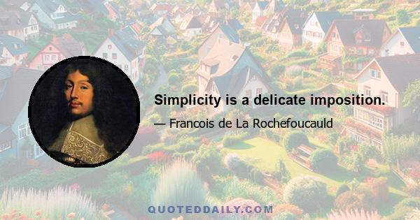 Simplicity is a delicate imposition.