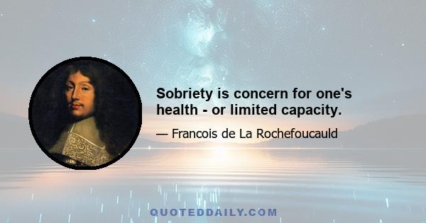 Sobriety is concern for one's health - or limited capacity.