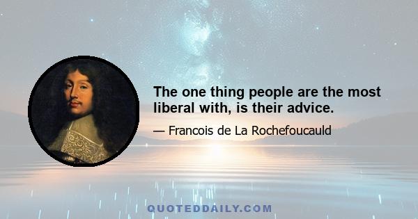 The one thing people are the most liberal with, is their advice.